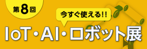 今すぐ使えるIoT・AI・ロボット展